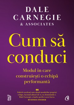 Carti Antreprenoriat - Cum să conduci - Dale Carnegie &amp; Associates - Curtea Veche Publishing