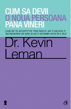 Autori străini - Cum să devii o nouă persoană până vineri - Dr. Kevin Leman - Curtea Veche Publishing