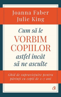Carti Dezvoltare Personala - Cum să le vorbim copiilor astfel încât să ne asculte - Julie King, Joanna Faber - Curtea Veche Publishing