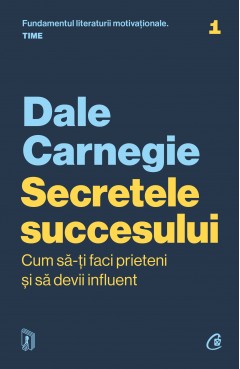 Carti Motivaționale - Secretele succesului. Cum să-ți faci prieteni și să devii influent - Dale Carnegie - Curtea Veche Publishing