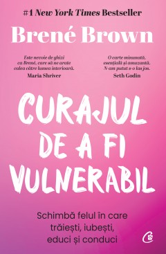 Carti Psihologice - Curajul de a fi vulnerabil - Brené Brown - Curtea Veche Publishing