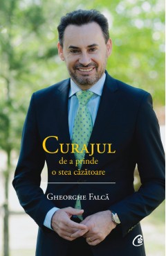 Autori români - Curajul de a prinde o stea căzătoare - Gheorghe Falcă - Curtea Veche Publishing