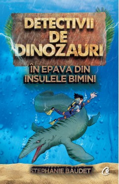 Aventură - Detectivii de dinozauri în epava din insulele Bimini - Stephanie Baudet - Curtea Veche Publishing