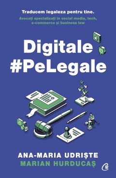 Carti Marketing & Comunicare - Digitale pe Legale - Ana-Maria Udriște, Marian Hurducaș - Curtea Veche Publishing