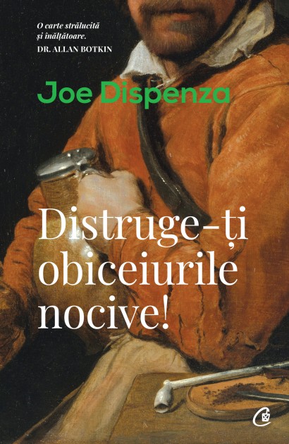Joe Dispenza - Distruge-ți obiceiurile nocive - Curtea Veche Publishing