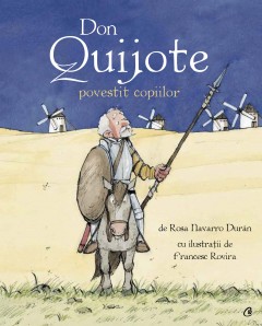 Ficțiune pentru copii - Don Quijote povestit copiilor - Rosa Navarro Durán, Francesc Rovira - Curtea Veche Publishing