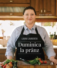 Carti Gastronomie - Duminica la prânz - Laura Laurențiu - Curtea Veche Publishing