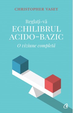 Carti Nutritie & Sanatate - Reglați-vă echilibrul acido-bazic - Christopher Vasey - Curtea Veche Publishing