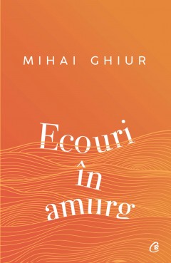 Carti de Poezii - Ecouri în amurg - Mihai Ghiur - Curtea Veche Publishing