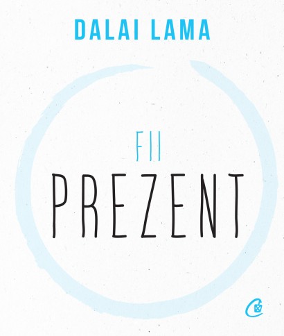 Dalai Lama - Fii prezent - Curtea Veche Publishing