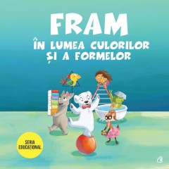 Ficțiune pentru copii - Fram în lumea culorilor și a formelor - Alexandra Abagiu, Iulia Burtea, Oana Cocheci, Anca Stănescu - Curtea Veche Publishing