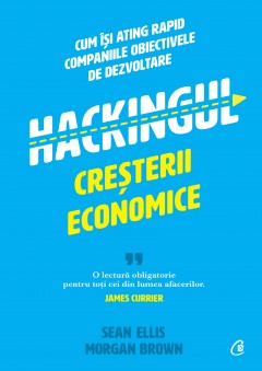 Carti Marketing & Comunicare - Hackingul creșterii economice - Sean Ellis, Morgan Brown - Curtea Veche Publishing