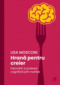 Autori străini - Hrană pentru creier - Lisa Mosconi - Curtea Veche Publishing