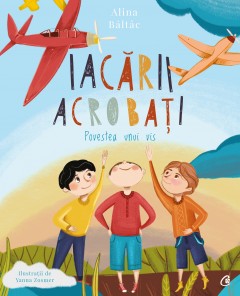 Autori români - Iacării acrobați. Povestea unui vis - Alina Bâltâc, Yanna Zosmer - Curtea Veche Publishing