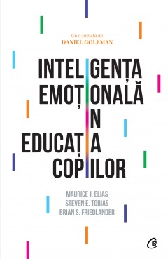 Educație emoțională - Inteligența emoțională în educația copiilor - Brian S. Friedlander, Steven E. Tobias, Maurice J. Elias - Curtea Veche Publishing