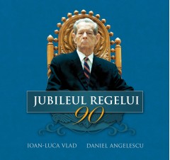 Cărți Regale - Jubileul regelui - Ioan-Luca Vlad - Curtea Veche Publishing