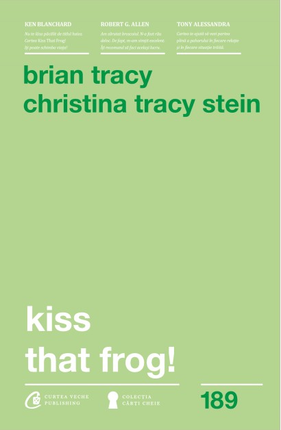 Brian Tracy, Christina Tracy Stein - Ebook Kiss That Frog! - Curtea Veche Publishing