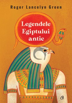 Cărți - Legendele Egiptului antic - Roger Lancelyn Green - Curtea Veche Publishing