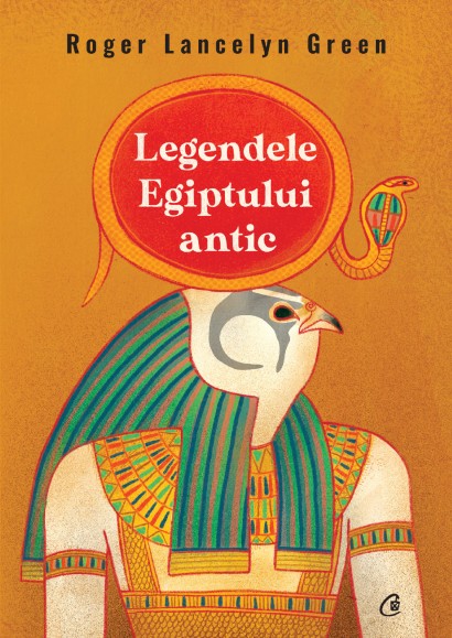 Roger Lancelyn Green - Legendele Egiptului antic - Curtea Veche Publishing