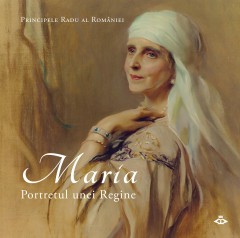 Colecționabile - Maria. Portretul unei Regine - A.S.R. Principele Radu - Curtea Veche Publishing