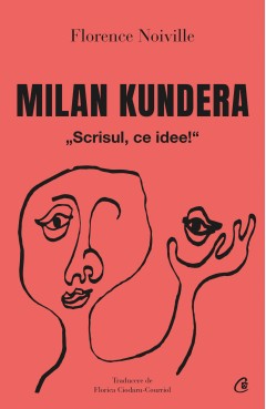 Autori străini - Milan Kundera - Florence Noiville - Curtea Veche Publishing