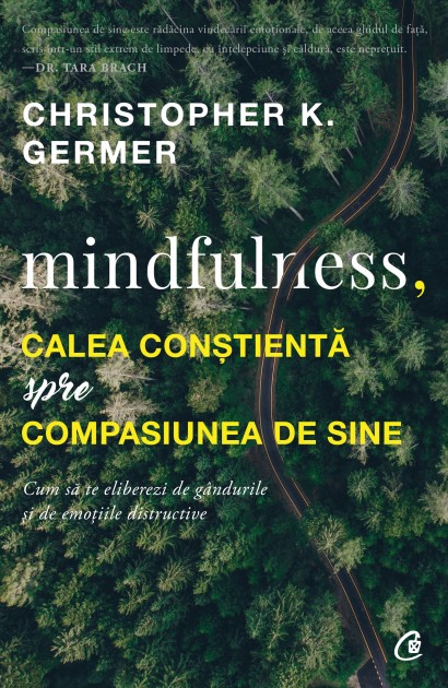 Christopher K. Germer - Mindfulness, calea conștientă spre compasiunea de sine - Curtea Veche Publishing