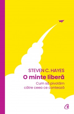 Carti Psihologice - O minte liberă - Steven C. Hayes - Curtea Veche Publishing