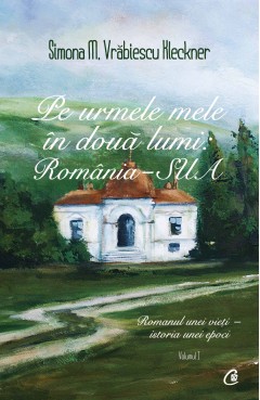 Autori români - Pe urmele mele în două lumi: România - SUA. Vol I - Simona M. Vrăbiescu Kleckner - Curtea Veche Publishing