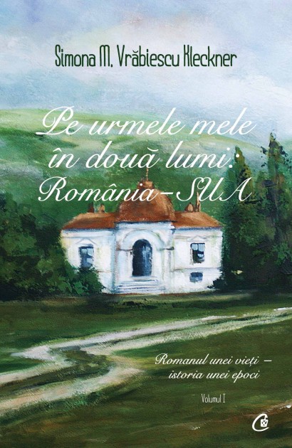 Simona M. Vrăbiescu Kleckner - Pe urmele mele în două lumi: România - SUA. Vol I - Curtea Veche Publishing