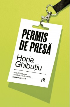 Cărți - Permis de presă - Horia Ghibuțiu - Curtea Veche Publishing