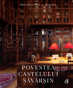 Cărți Regale - Povestea Castelului Săvârșin - A.S.R. Principele Radu - Curtea Veche Publishing