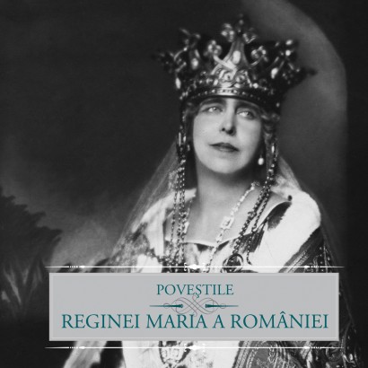 Maria Regina României - Poveștile Reginei Maria a României - Curtea Veche Publishing
