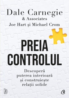 Cărți - Preia controlul - Dale Carnegie &amp; Associates, Michael Crom, Joe Hart - Curtea Veche Publishing