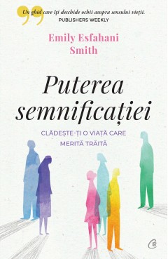 Carti Dezvoltare Personala - Puterea semnificației - Emily Esfahani Smith - Curtea Veche Publishing