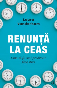 Productivitate - Ebook Renunță la ceas - Laura Vanderkam - Curtea Veche Publishing