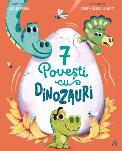 Povești  - 7 Povești cu dinozauri - Coralie Saudo - Curtea Veche Publishing