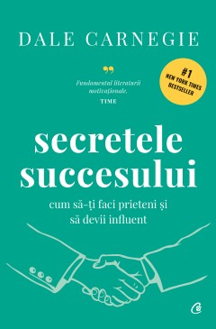 Carieră - Secretele succesului. Cum să-ți faci prieteni și să devii influent - Dale Carnegie - Curtea Veche Publishing