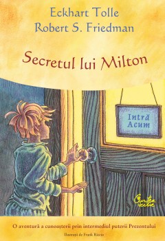 Non-ficțiune pentru copii - Secretul lui Milton - Eckhart Tolle, Robert S. Friedman - Curtea Veche Publishing