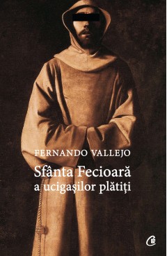 Carti Beletristică - Sfânta Fecioară a ucigașilor plătiți - Fernando Vallejo - Curtea Veche Publishing