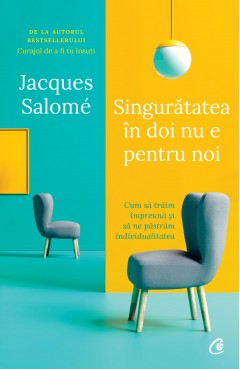 Carti Dezvoltare Personala - Singurătatea în doi nu e pentru noi - Jacques Salomé - Curtea Veche Publishing