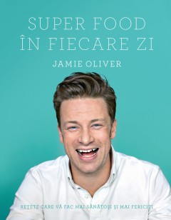 Autori străini - Super food în fiecare zi - Jamie Oliver - Curtea Veche Publishing