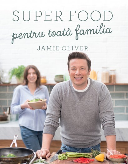 Jamie Oliver - Super food pentru toată familia - Curtea Veche Publishing