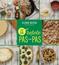 Carti Gastronomie - Top 50 rețete pas cu pas - Elena Butuc - Curtea Veche Publishing