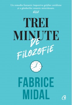 Carti Dezvoltare Personala - Trei minute de filozofie - Fabrice Midal - Curtea Veche Publishing