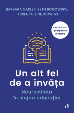 Neuroștiințe - Un alt fel de a învăța - Barbara Oakley, Beth Rogowsky, Terrence J. Sejnowski - Curtea Veche Publishing