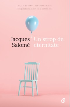 Memorialistică - Un strop de eternitate - Jacques Salomé - Curtea Veche Publishing