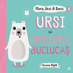 Ficțiune pentru copii - Flora,Ursi & Bursi 5. Ursi și dințișorul buclucaș - Rowena Blyth - Curtea Veche Publishing