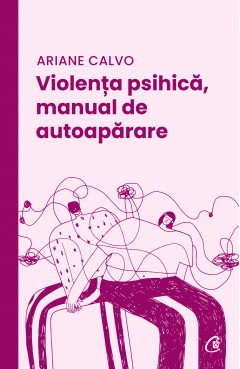 Cărți - Violența psihică, manual de autoapărare - Ariane Calvo - Curtea Veche Publishing