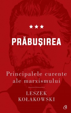 Istorie Globală - Principalele curente ale marxismului. Prăbușirea - Leszek Kołakowski - Curtea Veche Publishing