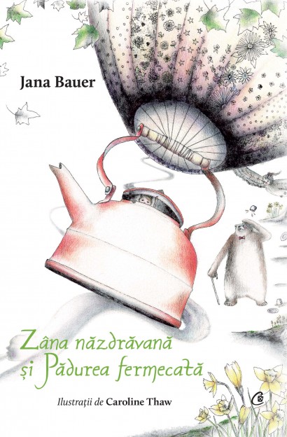 Jana Bauer, Caroline Thaw - Zâna năzdrăvană și Pădurea fermecată - Curtea Veche Publishing